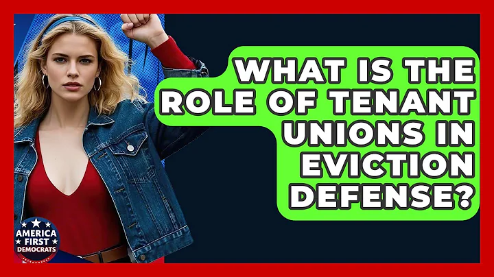 What Is The Role Of Tenant Unions In Eviction Defense? - America First Democrats