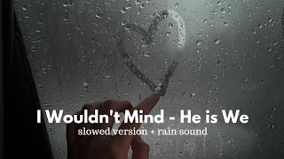 I Wouldn't Mind - He Is We [slowed version + rain sound] w/lyrics