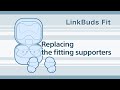 LinkBuds Fit How to Replacing the fitting supporters