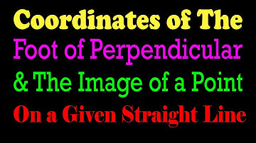 Coordinates of Foot of Perpendicular Drawn From a Point & Its Image on a Line | Coordinate Geometry