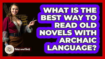 What Is The Best Way To Read Old Novels With Archaic Language? - Tales And Texts