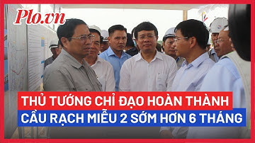 Thủ tướng chỉ đạo rút ngắn thời gian hoàn thành dự án cầu Rạch Miễu 2 sớm hơn 6 tháng - PLO