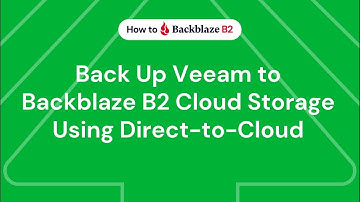 Veeam + Backblaze B2 Cloud Storage | Back Up Veeam Using Direct to Object Storage and Immutability