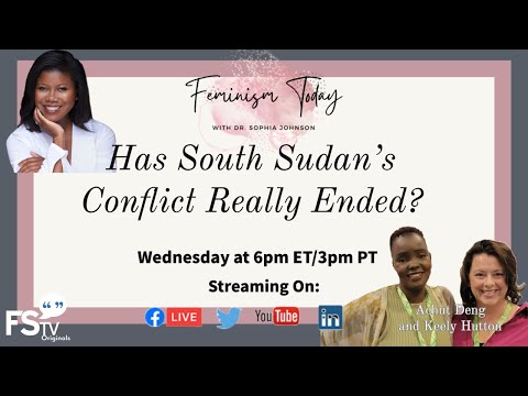 This Week On #FeminismToday : Has South Sudan's Conflict Really Ended?