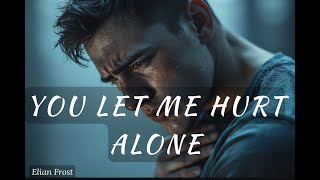 You Let Me Hurt Alone | A Song About Loving Without Support