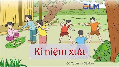 Kỉ niệm xưa - Tiếng Việt 4 - Cánh Diều - OLM.vn