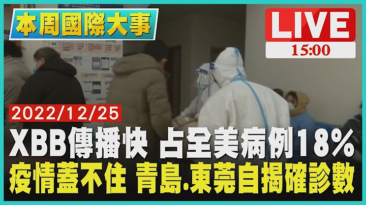 【本周国际大事】变异株XBB传播快 占全美病例18%　疫情盖不住 青岛 东莞自揭确诊数LIVE - 天天要闻
