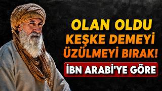 OLAN OLDU KEŞKE DEMEYİ ÜZÜLMEYİ BIRAK | İBN ARABİ’YE GÖRE