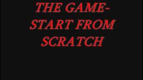 THE GAME START FROM SCRATCH
