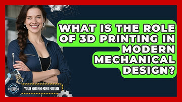 What Is the Role of 3D Printing in Modern Mechanical Design? - Your Engineering Future