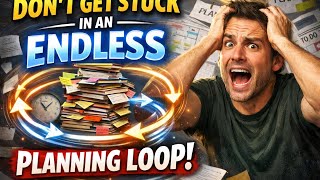 don’t get stuck in a endless planning loop!