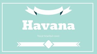 Havana | Vocal Istanbul Cover