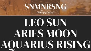 Interview with a Leo Sun, Aries Moon, & Aquarius Rising || SNMNRSNG Interviews
