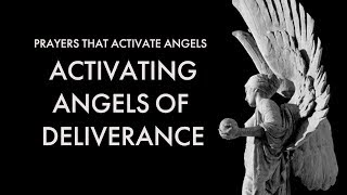 Activating Angels of Deliverance | Prayers That Activate Angels