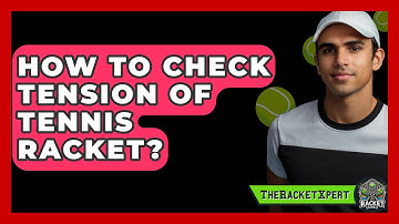 How To Check Tension Of Tennis Racket? - The Racket Xpert