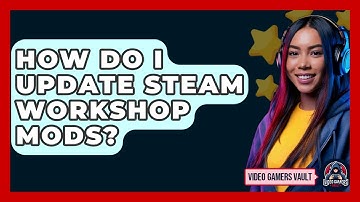 How Do I Update Steam Workshop Mods? - Video Gamers Vault