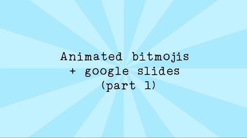 part 1: Animated bitmojis and google slides HD