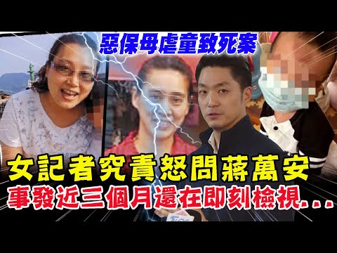 惡保母虐童致死人神共憤！女記者究責問出火氣？事發近三個月 蔣萬安還在即刻檢視！【新聞大爆報】