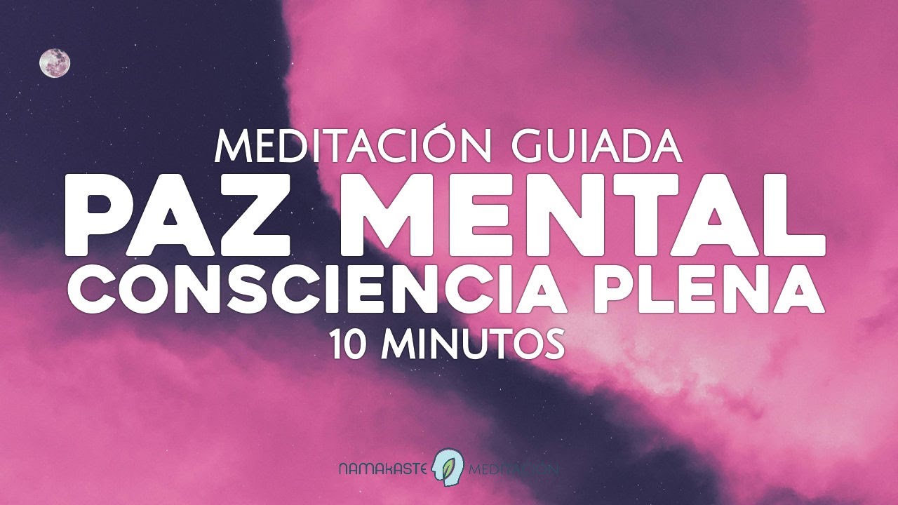 Meditación guiada 10 MINUTOS CALMA y CONSCIENCIA PLENA MINDFULNESS 💚 ...