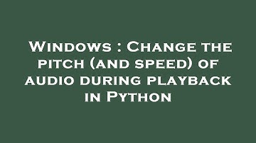 Windows : Change the pitch (and speed) of audio during playback in Python