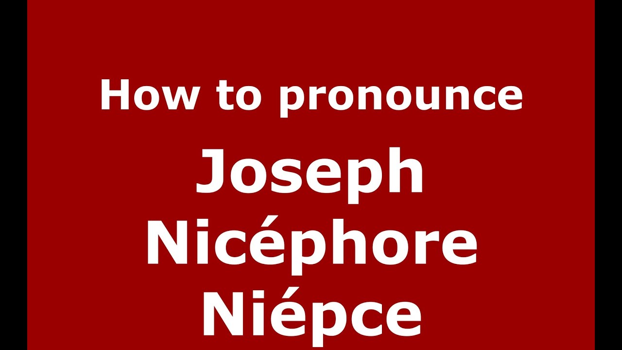 How to pronounce Joseph Nicéphore Niépce (French/France ...