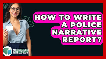 How To Write A Police Narrative Report? - The Language Library