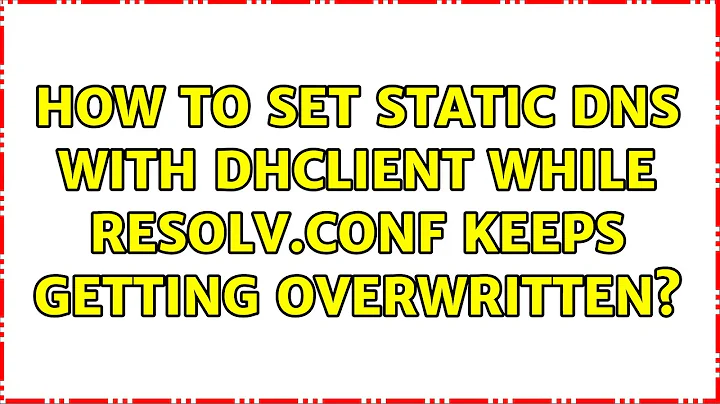 How to set static DNS with dhclient while resolv.conf keeps getting overwritten? (2 Solutions!!)