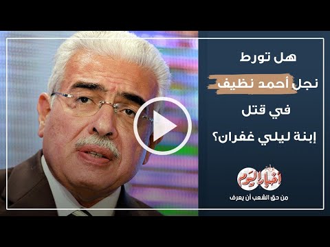 هل تورط نجل احمد نظيف في قضية ابنة ليلي غفران