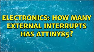 Electronics: How many external interrupts has attiny85? (2 Solutions!!)
