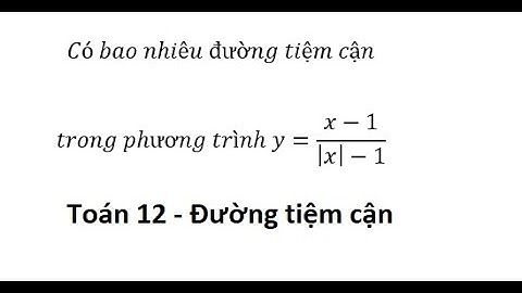 Toán 12: Có bao nhiêu đường tiệm cận trong phương trình y=(x-1)/(|x|-1)