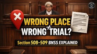 Section 508–509 BNSS Explained | Trial in Wrong Place &amp; Confession Irregularities