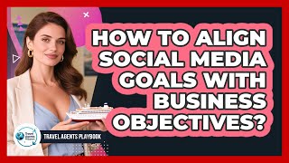 How to Align Social Media Goals With Business Objectives?
