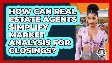 How Can Real Estate Agents Simplify Market Analysis For Closings? - Real Estate Closers Guide