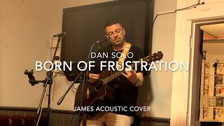 Dan Solo - Born of Frustration (James acoustic cover)