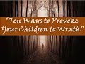 "Ten Ways to Provoke Your Children to Wrath"