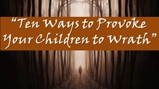 'Ten Ways to Provoke Your Children to Wrath'