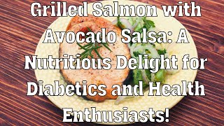 Grilled Salmon with Avocado Salsa : A Nutritious Delight for Diabetics and Health Enthusiasts!