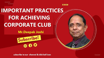 Important Practices for Achieving Corporate Club : Mr. Deepak Joshi