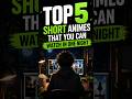 Top 5 Short Animes You Can Watch In One Night 🌙💀