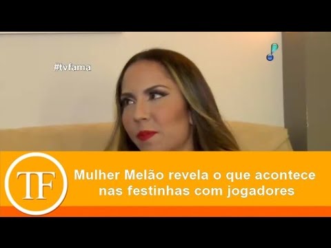 Mulher Melão revela o que acontece nas festinhas com jogadores