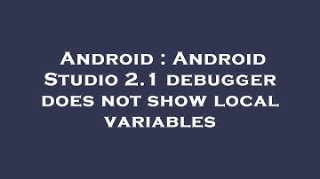 Android : Android Studio 2.1 debugger does not show local variables