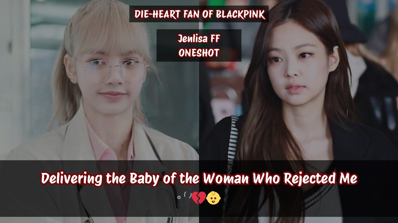 Jenlisa ff | Delivering the Baby of the Woman Who Rejected Me 🩺💔👶#jenlisa #jenlisaff #jenlisaoneshot