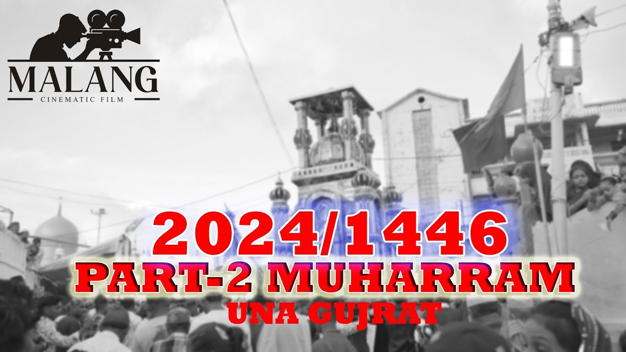 PART 2 MUHARRAM 2024/1446#FULL VIDEO-UNA GUJRAT#MALANG CINEMATIC FILM