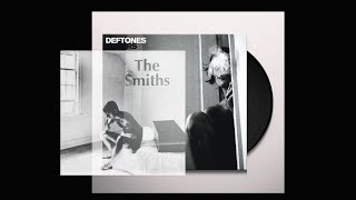 The Smiths x Deftones - Please Please Please  Let Me Get What I Want