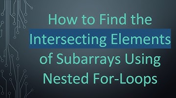 How to Find the Intersecting Elements of Subarrays Using Nested For-Loops