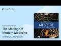 The Making Of Modern Medicine by Andrew Cunningham · Audiobook preview