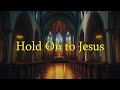 Hold On to Jesus