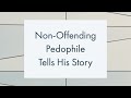 Non Offending Pedophile Tells His Story