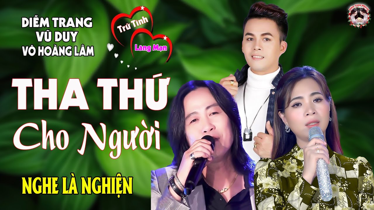 LK Tha Thứ Cho Người ✔️ DIỄM TRANG - VŨ DUY - VÕ HOÀNG LÂM✔️ Bài Hát Làm Đốn Tim Hàng Triệu Người