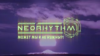 NEORHYTHM - Может Мы И Не Нужны?! (Official Lyric Video)